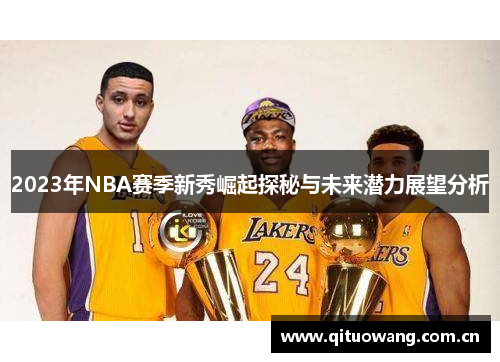 2023年NBA赛季新秀崛起探秘与未来潜力展望分析